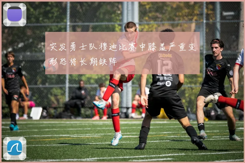 突发勇士队穆迪比赛中膝盖严重变形恐将长期缺阵