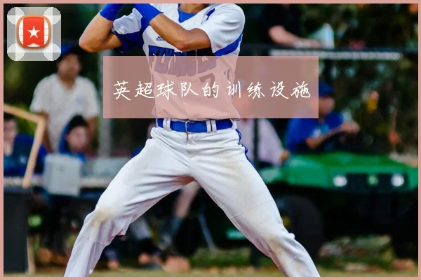 英超球队的训练设施