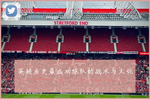 英超历史最成功球队的战术与文化