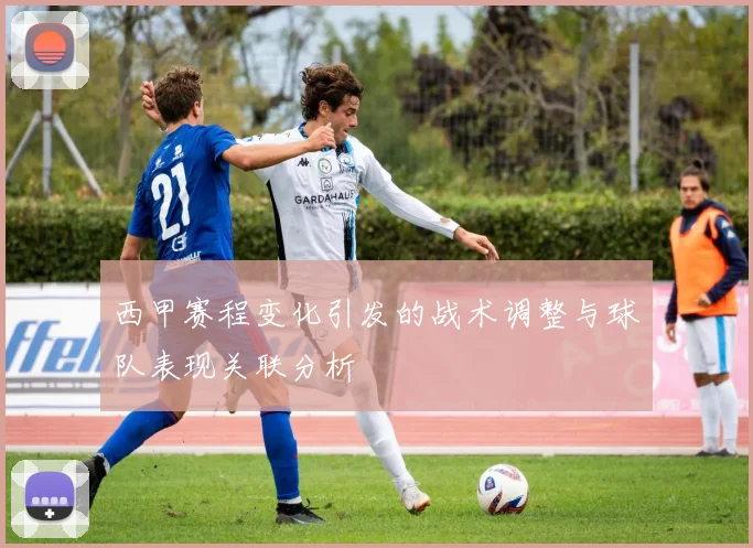 西甲赛程变化引发的战术调整与球队表现关联分析