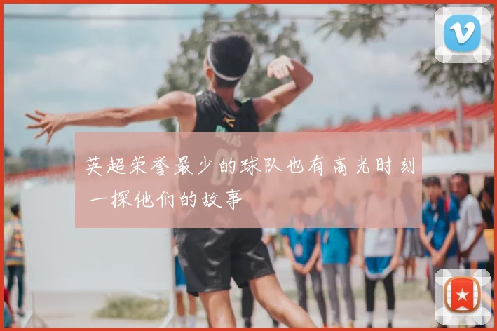 英超荣誉最少的球队也有高光时刻 一探他们的故事